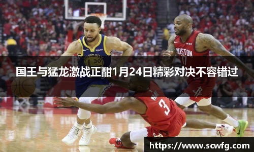 国王与猛龙激战正酣1月24日精彩对决不容错过