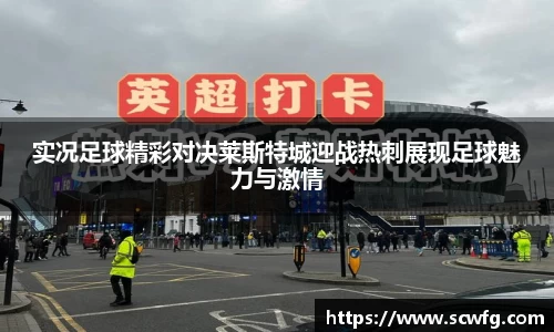 实况足球精彩对决莱斯特城迎战热刺展现足球魅力与激情